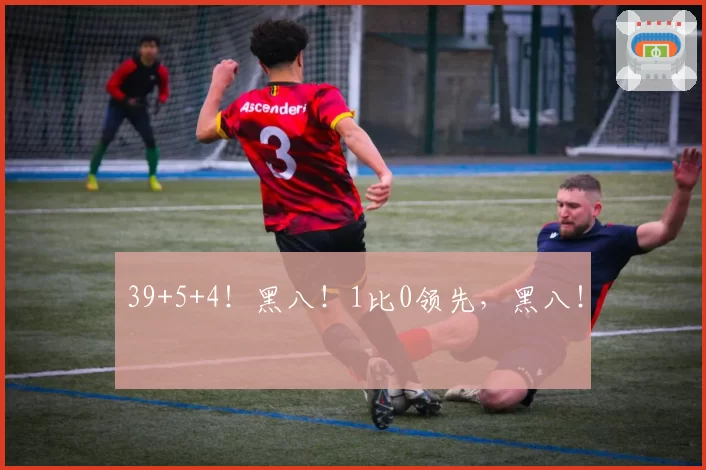39+5+4！黑八！1比0领先，黑八！