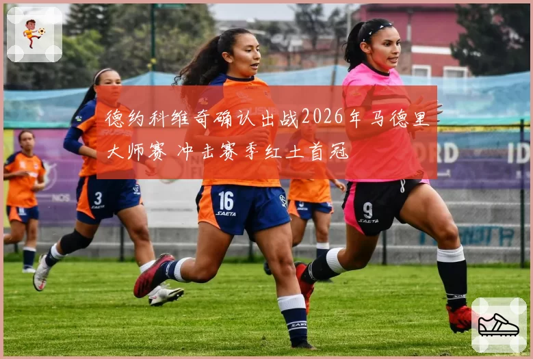 德约科维奇确认出战2026年马德里大师赛 冲击赛季红土首冠