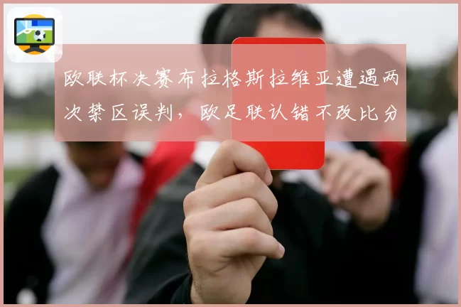 欧联杯决赛布拉格斯拉维亚遭遇两次禁区误判，欧足联认错不改比分遭捷克全队抵制