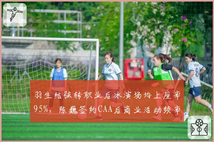 羽生结弦转职业后冰演场均上座率95%，陈巍签约CAA后商业活动频率反超羽生