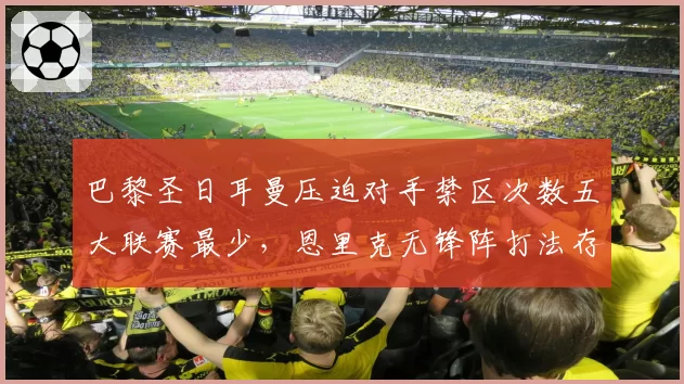 巴黎圣日耳曼压迫对手禁区次数五大联赛最少，恩里克无锋阵打法存疑